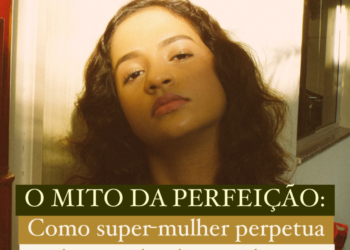 O mito da perfeição: como a super-mulher perpetua a ilusão da dependência