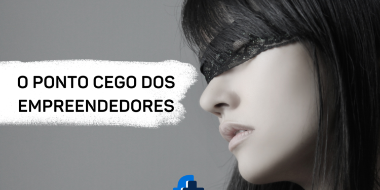O ponto cego dos empreendedores