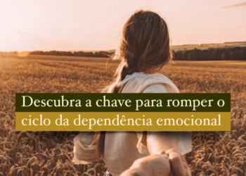 Descubra a chave para romper ciclos de dependência emocional