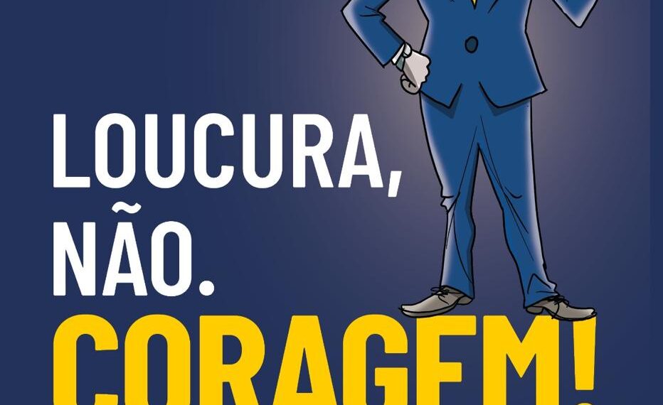Loucura, não. Coragem!