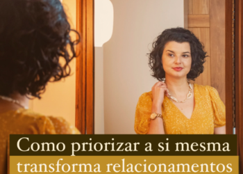 Como priorizar a si mesma transforma relacionamentos