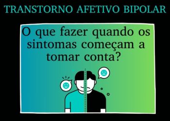 TAB – Transtorno Afetivo Bipolar: O que fazer quando os sintomas começam a tomar conta?