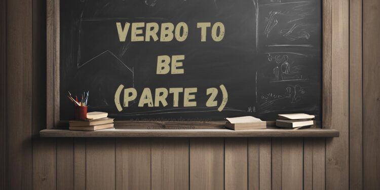 Desmistificando o Verbo To Be: Ele é mais fácil do que você pensa (Parte 2)