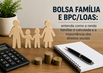 Bolsa Família e BPC/LOAS: entenda como a renda familiar é calculada e a importância dos direitos sociais