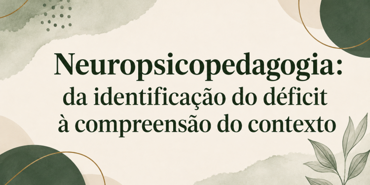 Neuropsicopedadogia: da identificação do déficit à compreensão do contexto