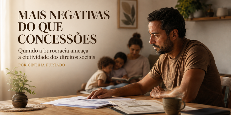 Mais negativas do que concessões: quando a burocracia ameaça a efetividade dos direitos sociais