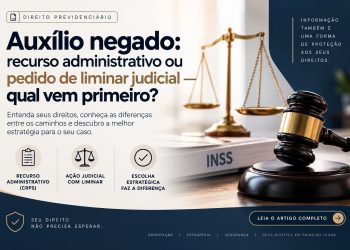 Auxílio Negado: Recurso Administrativo ou Pedido de Liminar Judicial. Qual vem primeiro?