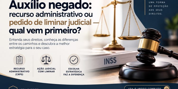 Auxílio Negado: Recurso Administrativo ou Pedido de Liminar Judicial. Qual vem primeiro?