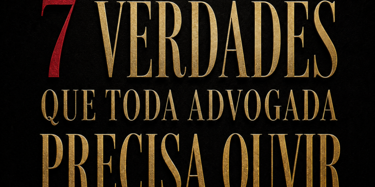 7 verdades que toda advogada precisa ouvir